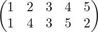 \begin{pmatrix} 1 & 2 & 3&4&5\\ 1 & 4 & 3&5&2 \end{pmatrix}