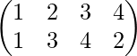 \begin{pmatrix} 1 & 2 & 3&4\\ 1 & 3 & 4&2 \end{pmatrix}