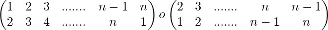 \begin{pmatrix} 1 & 2 & 3&.......&n-1&n\\ 2 & 3 & 4&.......&n&1 \end{pmatrix}o\begin{pmatrix} 2 & 3 &.......&n&n-1\\ 1 & 2 &.......&n-1&n \end{pmatrix}