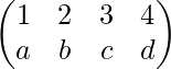 \begin{pmatrix} 1 & 2 & 3&4\\ a & b & c&d \end{pmatrix} 