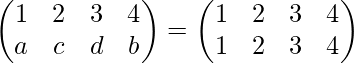 \begin{pmatrix} 1 & 2 & 3&4\\ a & c & d&b \end{pmatrix}=\begin{pmatrix} 1 & 2 & 3&4\\ 1 & 2 & 3&4 \end{pmatrix}