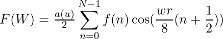  F(W)={\frac{a(u)}{2}}\displaystyle\sum_{n=0}^{N-1}f(n) \cos(\frac{wr}{8}(n+{\frac{1}{2}})) 