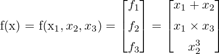 f(\mathbf{x}) = f(x_1,x_2,x_3)= \begin{bmatrix}f_{1} \\[1ex]f_{2}\\[1ex]f_{3}\end{bmatrix} = \begin{bmatrix}x_1+x_2 \\[1ex]x_1 \times x_3 \\[1ex]x_2^{3}\end{bmatrix}      