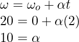 \omega = \omega_o + \alpha t\\ 20 = 0 + \alpha(2) \\ 10 = \alpha