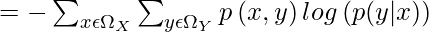 = - \sum_{x \epsilon \Omega_X }\sum_{y \epsilon \Omega_Y }p\left (x,y\right )log \left ( p(y|x) \right )