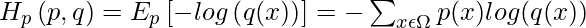 H_p\left ( p,q \right ) = E_p\left [ - log \left ( q(x) \right ) \right ] = -\sum_{x \epsilon \Omega} p(x) log (q(x))