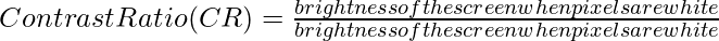  Contrast Ratio(CR) = \frac{brightness of the screen when pixels are white} {brightness of the screen when pixels are white} 