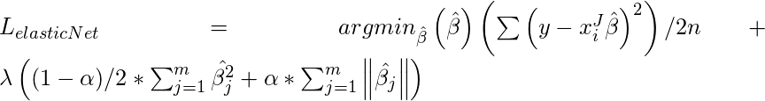  L_{elasticNet} = argmin_{\hat{\beta}}\left ( \hat\beta \right )\left ( \sum \left ( y - x_i^J\hat{\beta} \right )^2 \right )/2n + \lambda \left ( (1 -\alpha )/2 * \sum_{j=1}^{m} \hat{\beta_{j}^{2}}  + \alpha * \sum_{j=1}^{m} \left \| \hat{\beta_{j}} \right \| \right) 