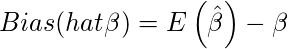 Bias(hat{\beta}) = E\left ( \hat{\beta} \right ) - \beta