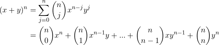  \begin{flalign*} (x+y)^n &= \sum_{j=0}^{n} \binom{n}{j} x^{n-j}y^j\\ &= \binom{n}{0}x^{n} + \binom{n}{1}x^{n-1}y +...+ \binom{n}{n-1}xy^{n-1} + \binom{n}{n}y^{n} \end{flalign*} 