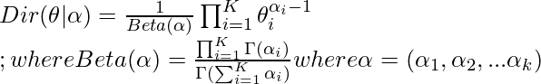 Dir(\theta| \alpha) = \frac{1}{Beta(\alpha)}\prod_{i=1}^{K} \theta_i^{\alpha_i -1} \\ ; where Beta(\alpha) = \frac{\prod_{i=1}^{K} \Gamma(\alpha_i)}{\Gamma(\sum_{i=1}^{K}\alpha_i)} where \alpha =(\alpha_1, \alpha_2,...\alpha_k )