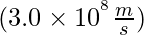 (3.0 \times  10^{^{8}}\frac{m}{s})