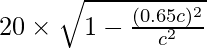 20\times\sqrt{1-\frac{(0.65c)^2}{c^2}}