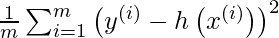 \frac{1}{m} \sum_{i=1}^{m}\left(y^{(i)}-h\left(x^{(i)}\right)\right)^{2}