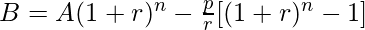 B = A(1+r)^n-\frac{p}{r}[(1+r)^n-1] 