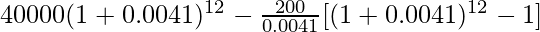 40000(1+0.0041)^{12}-\frac{200}{0.0041}[(1+0.0041)^{12}-1]