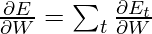 \frac{\partial E}{\partial W} = \sum _{t} \frac{\partial E_{t}}{\partial W}   