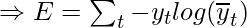 \Rightarrow E = \sum _{t} -y_{t}log(\overline{y}_{t})   