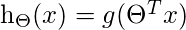   h_{\Theta}(x) = g(\Theta^{T}x)  