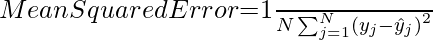 MeanSquaredError$=\frac{1}{N} \sum_{j=1}^{N}\left(y_{j}-\hat{y}_{j}\right)^{2}$ 