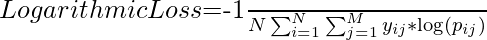 LogarithmicLoss$=\frac{-1}{N} \sum_{i=1}^{N} \sum_{j=1}^{M} y_{i j} * \log \left(p_{i j}\right)$ 