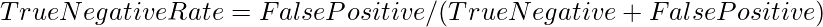 True Negative Rate = False Positive / (True Negative + False Positive)    