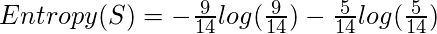 Entropy(S) = -\frac{9}{14}log(\frac{9}{14})-\frac{5}{14}log(\frac{5}{14})