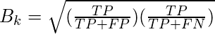 B_{k} = \sqrt{(\frac{TP}{TP+FP})(\frac{TP}{TP+FN})}