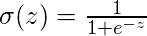  \sigma(z) = \frac{1}{1 + e^{-z}}  