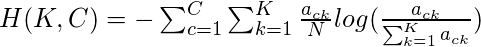 H(K, C) = -\sum _{c=1}^{C}\sum _{k=1}^{K}\frac{a_{ck}}{N}log(\frac{a_{ck}}{\sum _{k=1}^{K}a_{ck}})