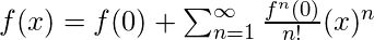 f(x)=f(0)+\sum_{n=1}^{\infty}\frac{f^n(0)}{n!}(x)^n