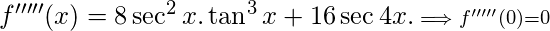 f'''''(x)= 8\sec^2x.\tan^3x+16\sec4x.\tanx\scriptstyle\implies f'''''(0) = 0