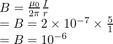 B = \frac{\mu_{0}}{2\pi}\frac{I}{r} \\ = B = 2 \times 10^{-7} \times \frac{5}{1} \\ = B = 10^{-6}