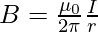 B = \frac{\mu_{0}}{2\pi}\frac{I}{r}