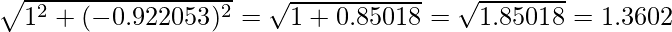 \sqrt{1^2+(-0.922053)^2}=\sqrt{1+0.85018}=\sqrt{1.85018}=1.3602