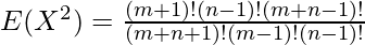 E(X^2) = \frac{(m+1)!(n-1)!(m+n-1)!}{(m+n+1)!(m-1)!(n-1)!}