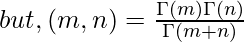 but, \Beta(m,n) = \frac{\Gamma(m)\Gamma(n)}{\Gamma(m+n)}