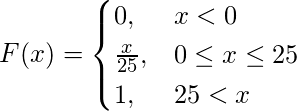  \[ F(x) =  \begin{cases} 0, &x<0\\ \frac{x}{25}, &0\leq x\leq 25\\ 1, &25<x \end{cases} \] 