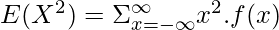 E(X^2) = \Sigma^{\infty}_{x=-\infty} x^2.f(x) 