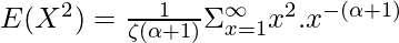 E(X^2) = \frac{1}{\zeta(\alpha+1)} \Sigma_{x=1}^{\infty} x^2.x^{-(\alpha+1)}