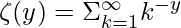 \zeta(y) = \Sigma_{k=1}^{\infty} k^{-y}    