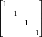 {\displaystyle \begin{bmatrix} 1& & & \\ & 1& & \\ & & 1 & \\ & & & 1 \end{bmatrix}} 