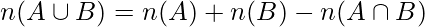 n(A\cup B) =n(A) + n(B) - n(A\cap B)  