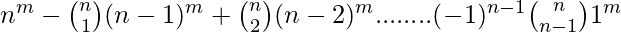 n^{m}-{n \choose 1}(n-1)^{m} +{ n \choose 2}(n-2^{m})........(-1)^{n-1}{n \choose n-1}1^{m}