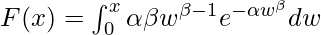 F(x) = \int_{0}^{x}\alpha\beta w^{\beta-1}e^{-\alpha w^{\beta}} dw