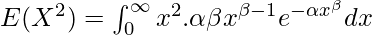 E(X^2) = \int^{\infty}_{0} x^2. \alpha\beta x^{\beta-1}e^{-\alpha x^{\beta}} dx