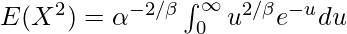 E(X^2) = \alpha^{-2/\beta} \int^{\infty}_0 u^{2/\beta} e^{-u} du