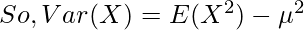 So, Var(X) = E(X^2) - \mu^2