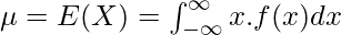 \mu = E(X) = \int^{\infty}_{-\infty} x.f(x) dx