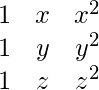      \begin{matrix}     1 & x & x^2 \\     1 & y & y^2 \\     1 & z & z^2 \\     \end{matrix} 